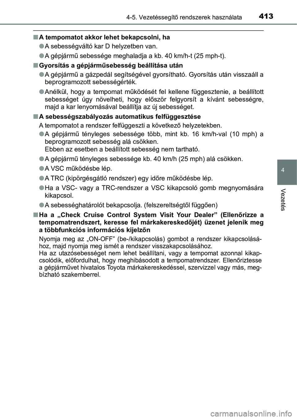 TOYOTA C-HR 2019  Kezelési útmutató (in Hungarian) 4134-5. Vezetéssegítő rendszerek használata
4
Vezetés
nA tempomatot akkor lehet bekapcsolni, ha
lA sebességváltó kar D helyzetben van.
l A gépjármű sebessége meghaladja a kb. 40 km/h-t (25