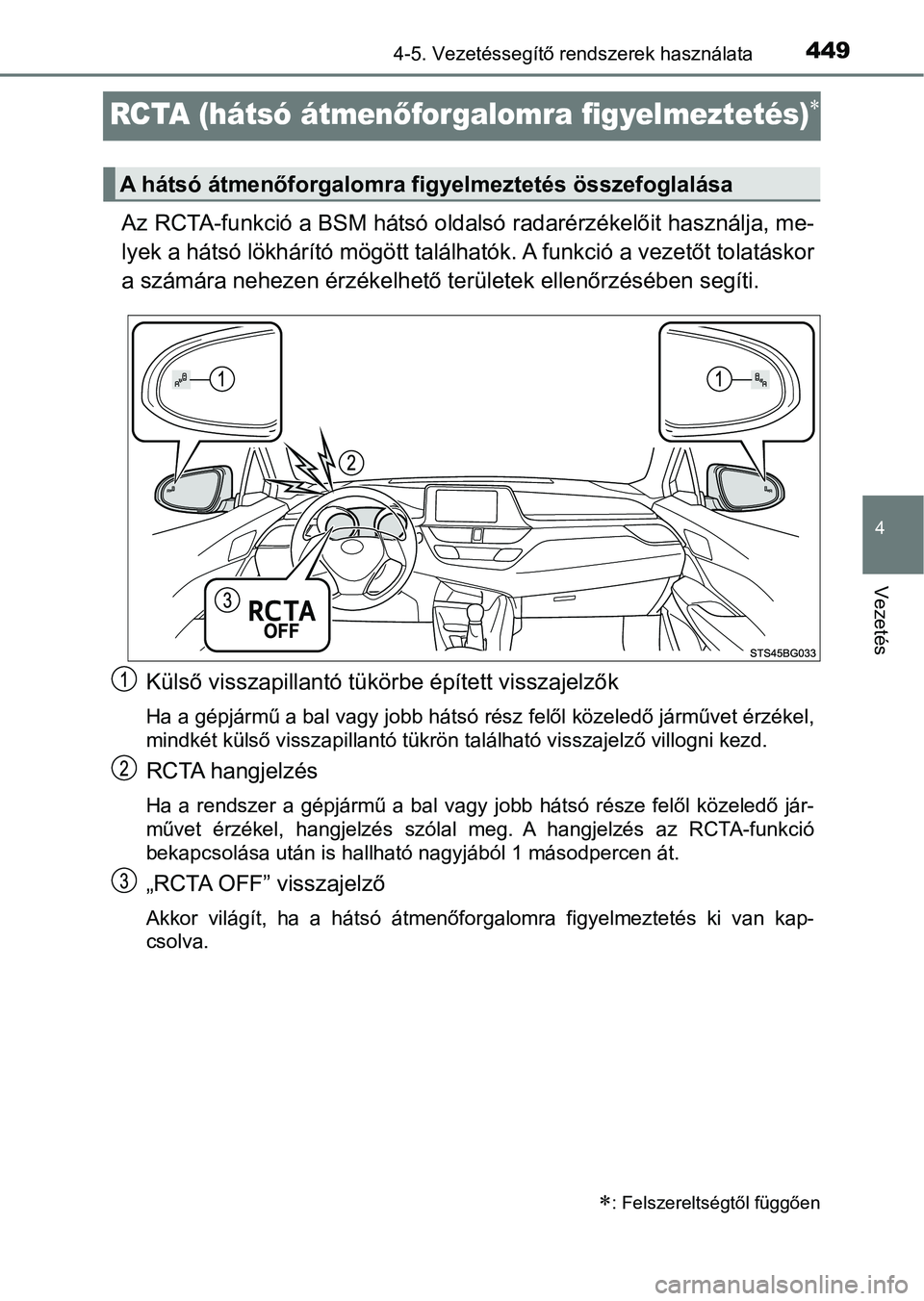 TOYOTA C-HR 2019  Kezelési útmutató (in Hungarian) 449
4
4-5. Vezetéssegítő rendszerek használata
Vezetés
RCTA (hátsó átmenőforgalomra figyelmeztetés)
Az RCTA-funkció a BSM hátsó oldalsó radarérzékelőit használja,  me-
lyek a hát