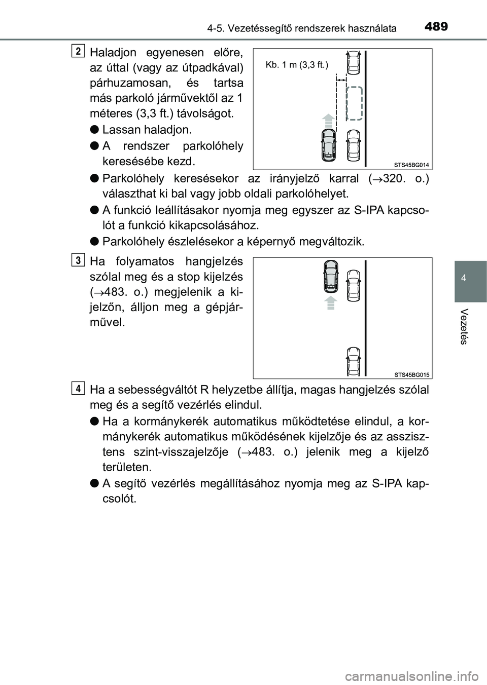 TOYOTA C-HR 2019  Kezelési útmutató (in Hungarian) 4894-5. Vezetéssegítő rendszerek használata
4
Vezetés
Haladjon  egyenesen  előre,
az  úttal  (vagy  az  útpadkával)
párhuzamosan,  és  tartsa
más parkoló járművektől az 1
méteres (3,3