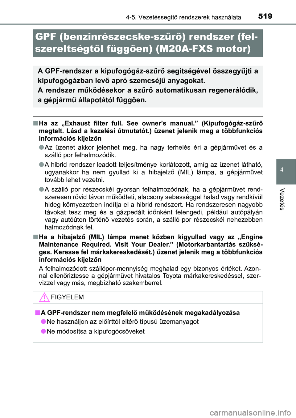 TOYOTA C-HR 2019 Kezelési útmutató (in Hungarian) 519
4
4-5. Vezetéssegítő rendszerek használata
Vezetés
GPF (benzinrészecske-szűrő ) rendszer (fel-
szereltségtő l függően) (M20A-FXS motor)
n Ha az „Exhaust filter full. See owner TOYOTA C-HR 2019 Kezelési útmutató (in Hungarian) 519
4
4-5. Vezetéssegítő rendszerek használata
Vezetés
GPF (benzinrészecske-szűrő ) rendszer (fel-
szereltségtő l függően) (M20A-FXS motor)
n Ha az „Exhaust filter full. See owner