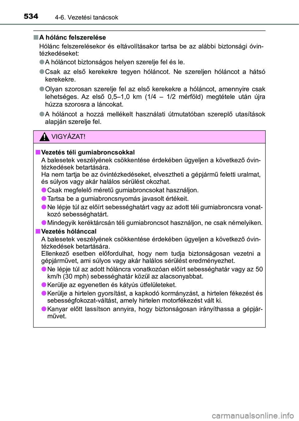 TOYOTA C-HR 2019  Kezelési útmutató (in Hungarian) 5344-6. Vezetési tanácsok
nA hólánc felszerelése
Hólánc  felszerelésekor  és  eltávolításakor  tartsa  be  az  alábbi  b iztonsági  óvin-
tézkedéseket:
l A hóláncot biztonságos hel