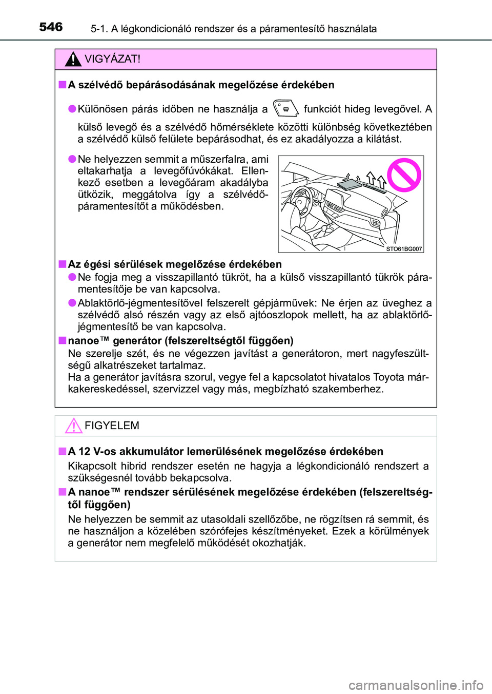TOYOTA C-HR 2019  Kezelési útmutató (in Hungarian) 5465-1. A légkondicionáló rendszer és a páramentesítő használata
VIGYÁZAT!
nA szélvédő bepárásodásának megelőzése érdekében
lKülönösen  párás  időben  ne  használja   a    f