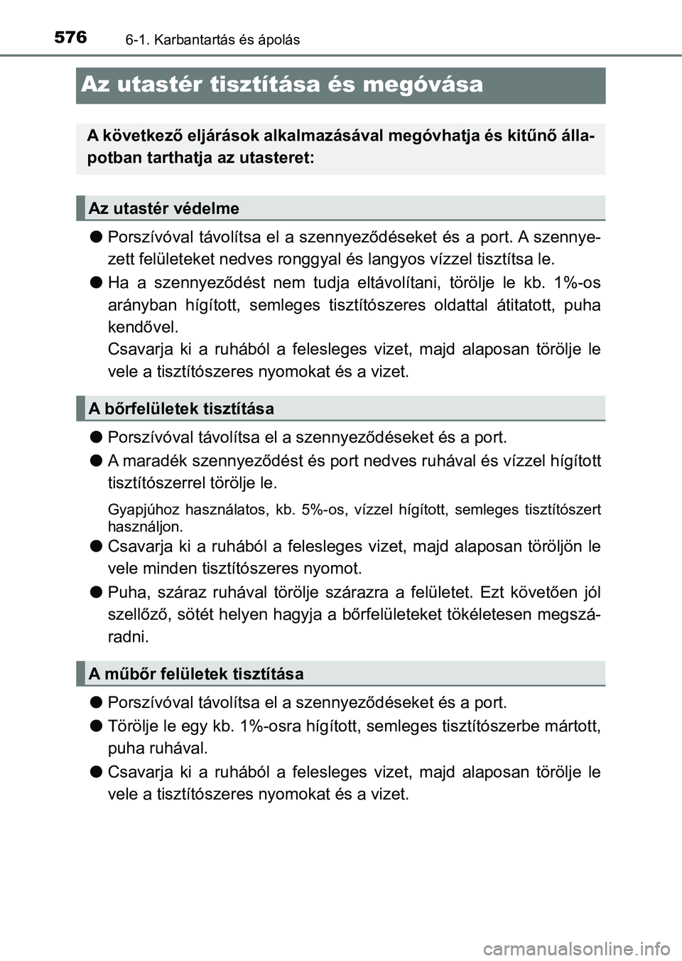 TOYOTA C-HR 2019  Kezelési útmutató (in Hungarian) 5766-1. Karbantartás és ápolás
Az utastér tisztítása és megóvása
lPorszívóval  távolítsa  el  a  szennyeződéseket  és  a  port. A  szenny e-
zett felületeket nedves ronggyal  és lan