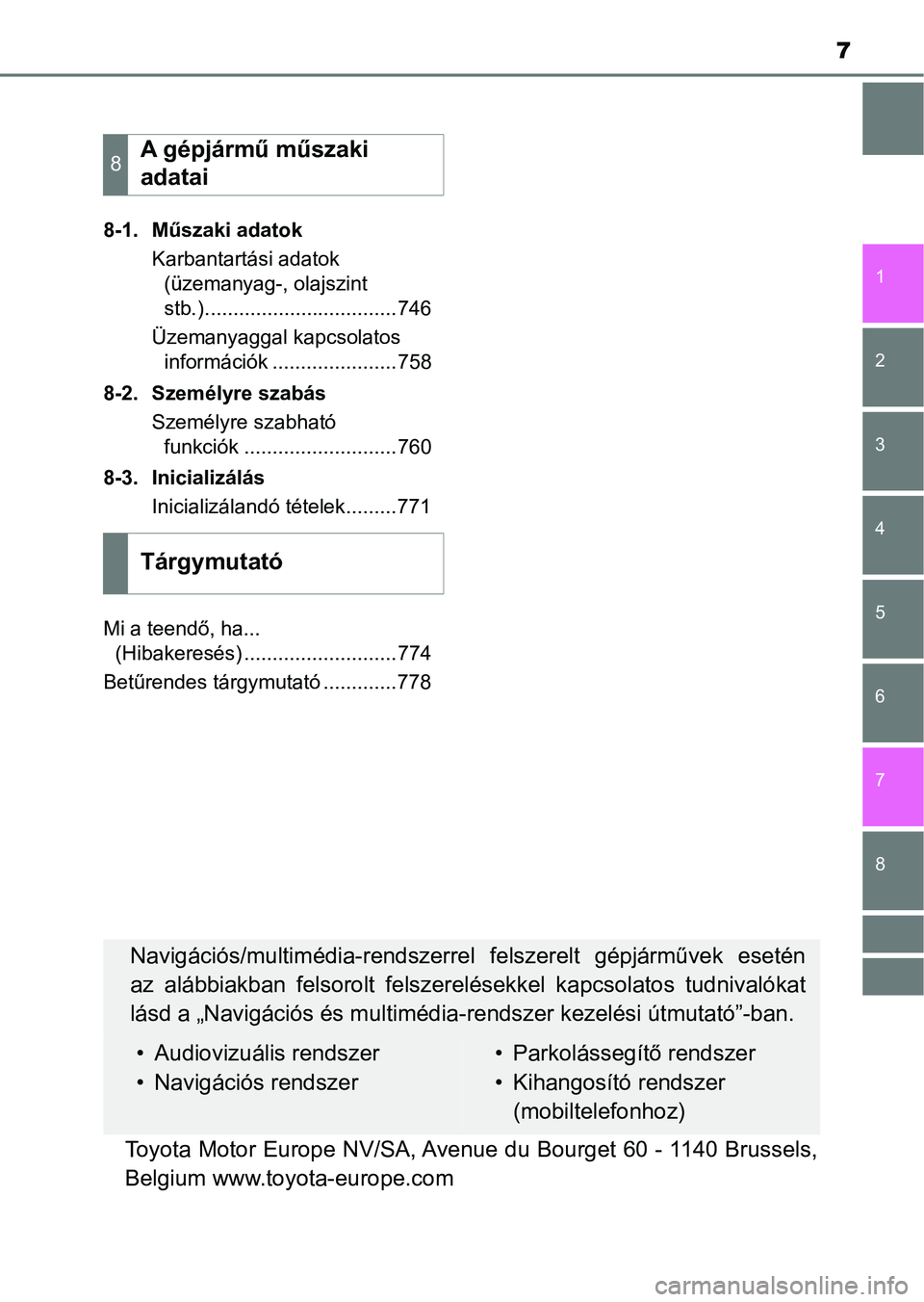TOYOTA C-HR 2019  Kezelési útmutató (in Hungarian) 7
1
5 4
3
2
8
7
6
8-1. Műszaki adatokKarbantartási adatok (üzemanyag-, olajszint 
stb.)..................................746
Üzemanyaggal kapcsolatos  információk ......................758
8-2. 