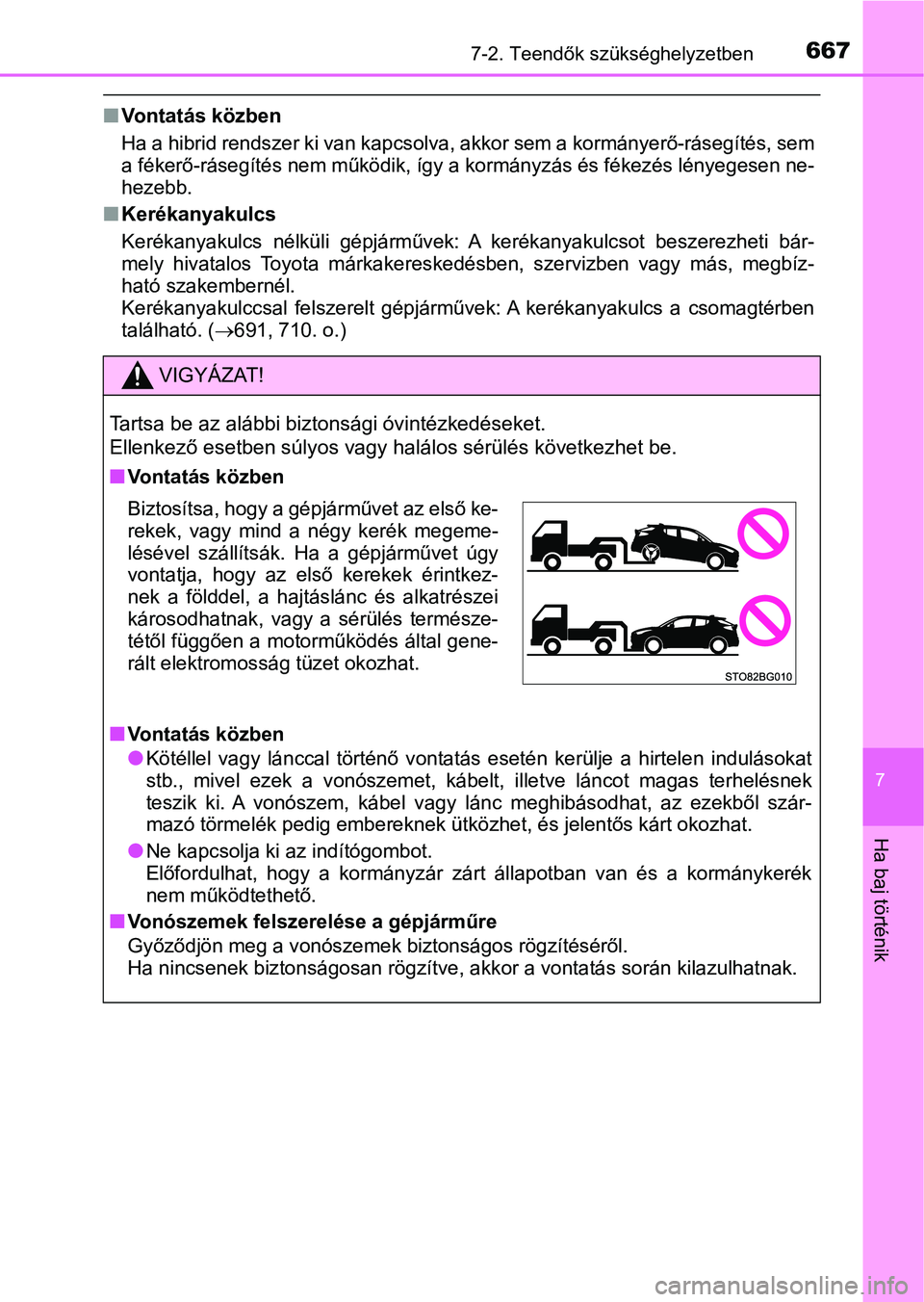 TOYOTA C-HR 2019 Kezelési útmutató (in Hungarian) 6677-2. Teendők szükséghelyzetben
7
Ha baj történik
nVontatás közben
Ha a hibrid rendszer ki van kapc solva, akkor sem a kormányerő-r ásegítés, sem
a fékerő-rásegítés nem működik, TOYOTA C-HR 2019 Kezelési útmutató (in Hungarian) 6677-2. Teendők szükséghelyzetben
7
Ha baj történik
nVontatás közben
Ha a hibrid rendszer ki van kapc solva, akkor sem a kormányerő-r ásegítés, sem
a fékerő-rásegítés nem működik,