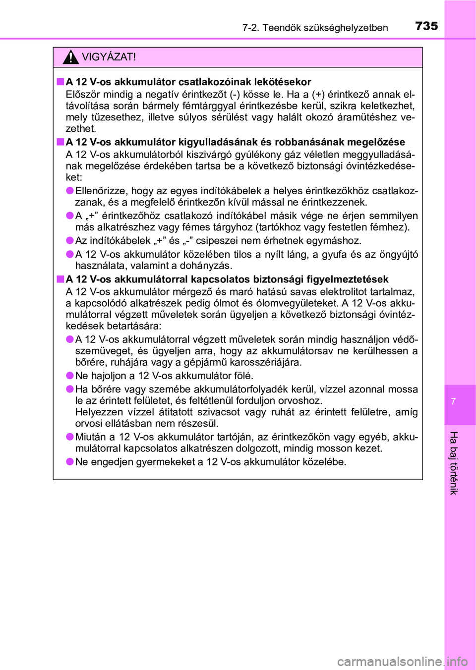 TOYOTA C-HR 2019 Kezelési útmutató (in Hungarian) 7357-2. Teendők szükséghelyzetben
7
Ha baj történik
VIGYÁZAT!
nA 12 V-os akkumulátor csatlakozóinak lekötésekor
Először mindig a negatív érintkezőt (-) kösse le. Ha a (+) érin tkező TOYOTA C-HR 2019 Kezelési útmutató (in Hungarian) 7357-2. Teendők szükséghelyzetben
7
Ha baj történik
VIGYÁZAT!
nA 12 V-os akkumulátor csatlakozóinak lekötésekor
Először mindig a negatív érintkezőt (-) kösse le. Ha a (+) érin tkező
