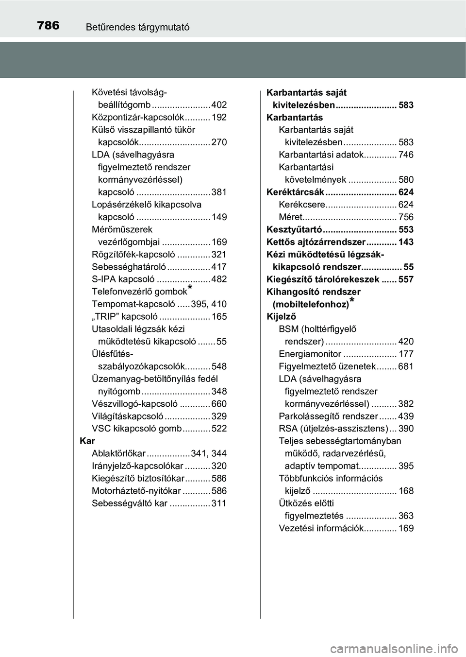 TOYOTA C-HR 2019 Kezelési útmutató (in Hungarian) 786Betűrendes tárgymutató
Követési távolság-beállítógomb ....................... 402
Központizár-kapcsolók .......... 192
Külső visszapillantó tükör kapcsolók...................... TOYOTA C-HR 2019 Kezelési útmutató (in Hungarian) 786Betűrendes tárgymutató
Követési távolság-beállítógomb ....................... 402
Központizár-kapcsolók .......... 192
Külső visszapillantó tükör kapcsolók......................