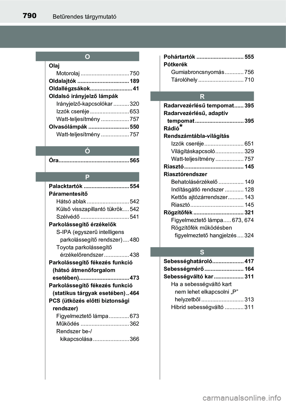 TOYOTA C-HR 2019 Kezelési útmutató (in Hungarian) 790Betűrendes tárgymutató
OlajMotorolaj ............................... 750
Oldalajtók ................................. 189
Oldallégzsákok........................... 41
Oldalsó irányjelző l TOYOTA C-HR 2019 Kezelési útmutató (in Hungarian) 790Betűrendes tárgymutató
OlajMotorolaj ............................... 750
Oldalajtók ................................. 189
Oldallégzsákok........................... 41
Oldalsó irányjelző l