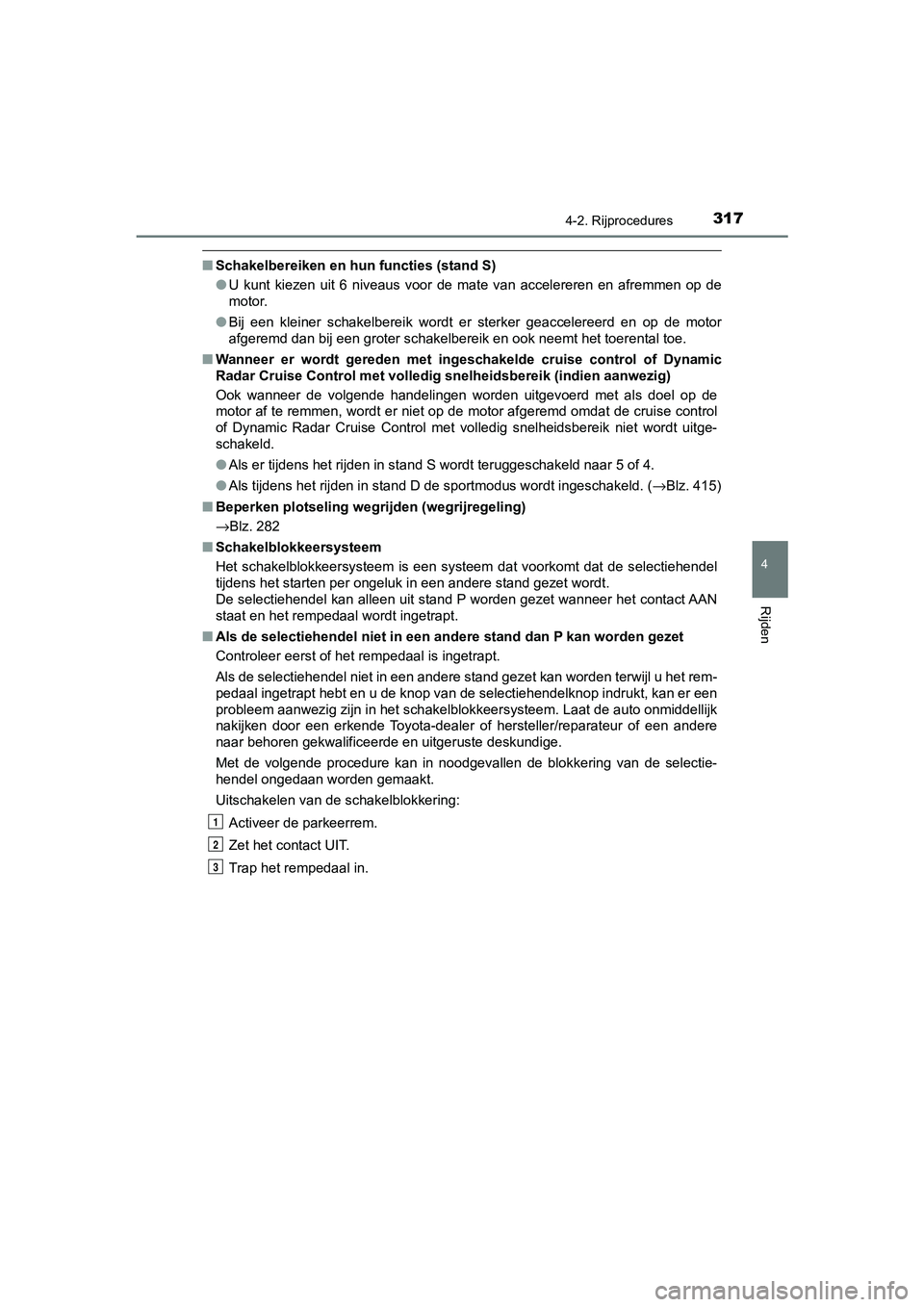TOYOTA C-HR 2019 Instructieboekje (in Dutch) 3174-2. Rijprocedures
4
Rijden
C-HR_HV_OM_Europe_OM10647E
■Schakelbereiken en hun functies (stand S)
●U kunt kiezen uit 6 niveaus voor de mate van accelereren en afr emmen op de
moto TOYOTA C-HR 2019 Instructieboekje (in Dutch) 3174-2. Rijprocedures
4
Rijden
C-HR_HV_OM_Europe_OM10647E
■Schakelbereiken en hun functies (stand S)
●U kunt kiezen uit 6 niveaus voor de mate van accelereren en afr emmen op de
moto