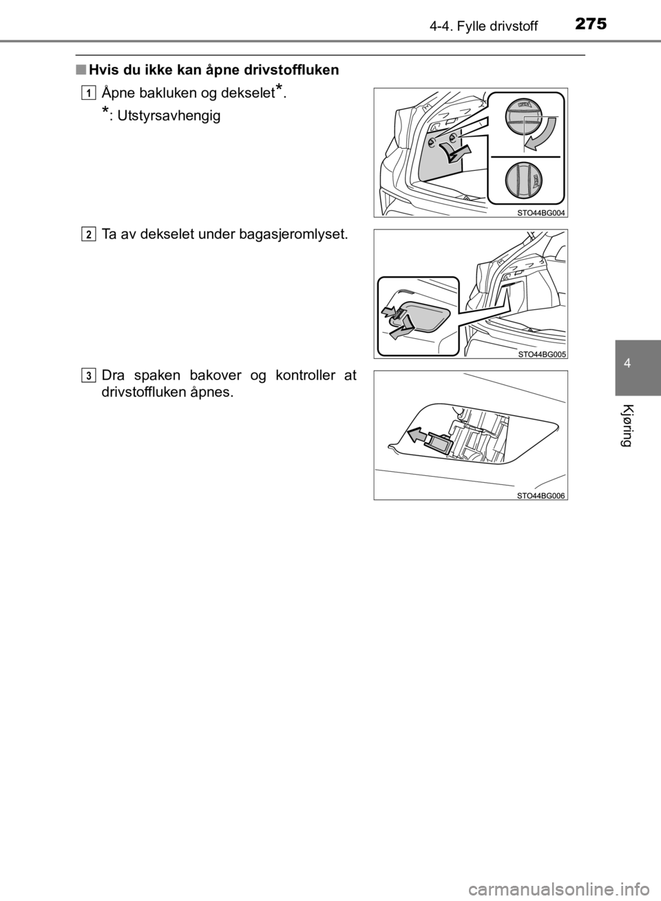 TOYOTA C-HR 2019  Instruksjoner for bruk (in Norwegian) 2754-4. Fylle drivstoff
4
Kjøring
C-HR_HV_OM_Europe_OM10647NO
nHvis du ikke kan åpne drivstoffluken
Åpne bakluken og dekselet
*.
*: Utstyrsavhengig
Ta av dekselet under bagasjeromlyset.
Dra spaken 