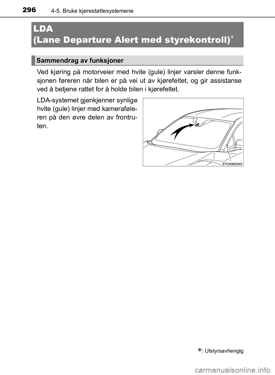 TOYOTA C-HR 2019  Instruksjoner for bruk (in Norwegian) 2964-5. Bruke kjørestøttesystemene
C-HR_HV_OM_Europe_OM10647NO
LDA 
(Lane Departure Alert med styrekontroll)

Ved kjøring på motorveier med hvit e (gule) linjer varsler denne funk-
sjonen føre
