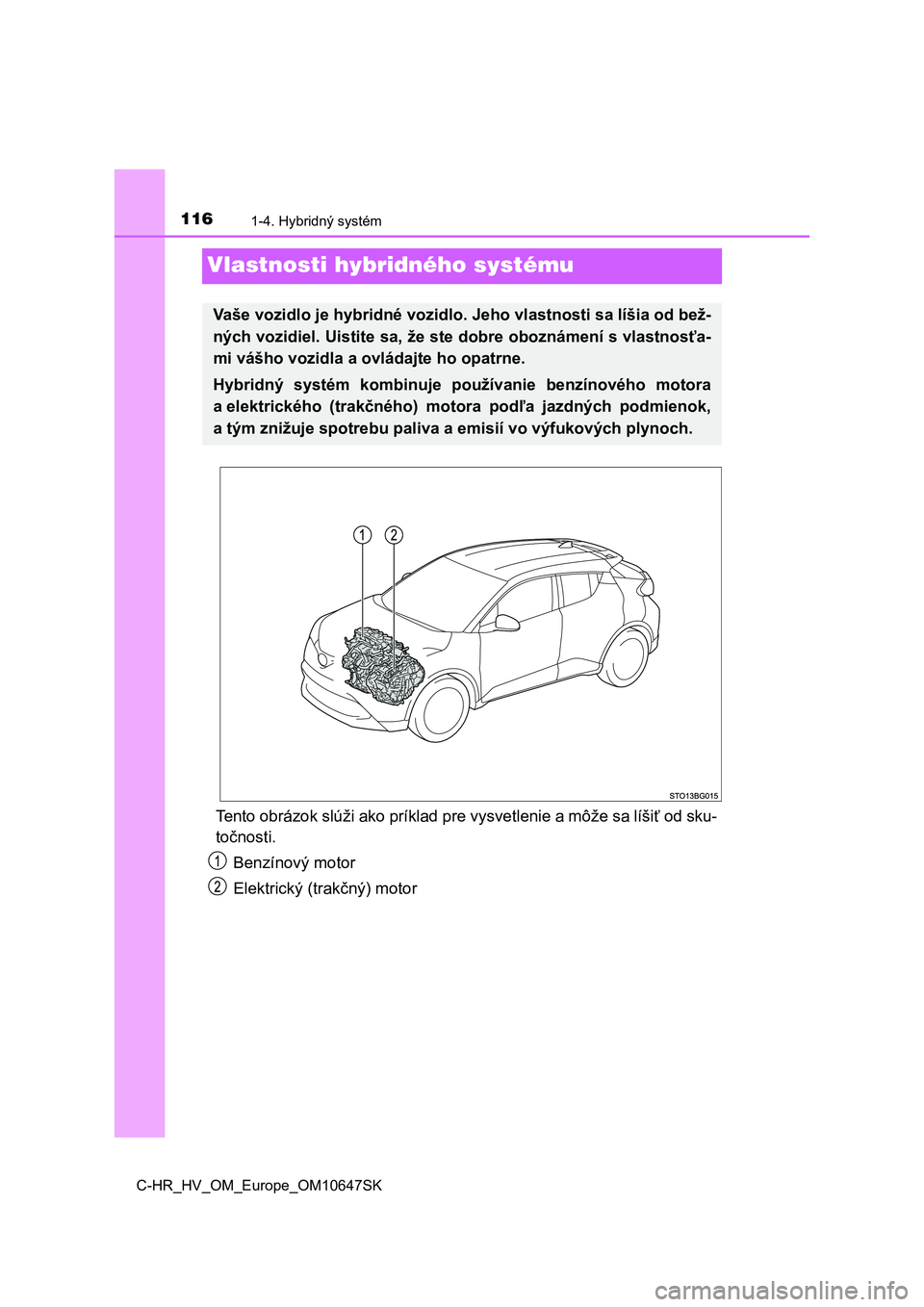 TOYOTA C-HR 2019  Návod na použitie (in Slovakian) 1161-4. Hybridný systém
C-HR_HV_OM_Europe_OM10647SK
Vlastnosti hybridného systému
Tento obrázok slúži ako príklad pre vysvetlenie a môže sa líšiť od sku- 
točnosti. 
Benzínový motor
El