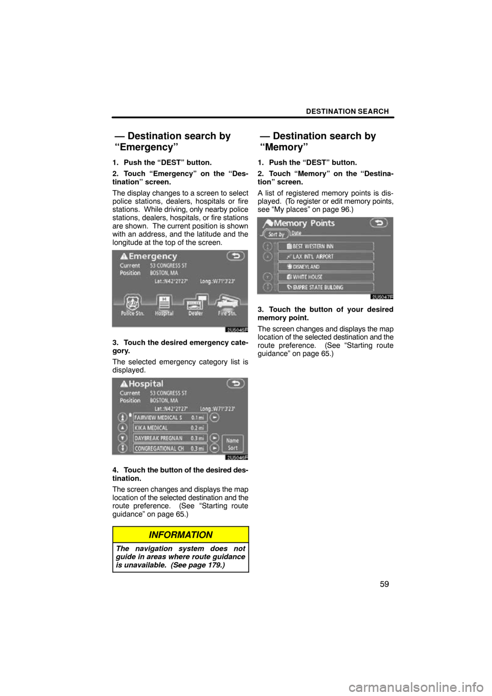 TOYOTA RAV4 2010 XA30 / 3.G Navigation Manual DESTINATION SEARCH
59
1. Push the “DEST” button.
2. Touch “Emergency” on the “Des-
tination” screen.
The display changes to a screen to select
police stations, dealers, hospitals or fire
s