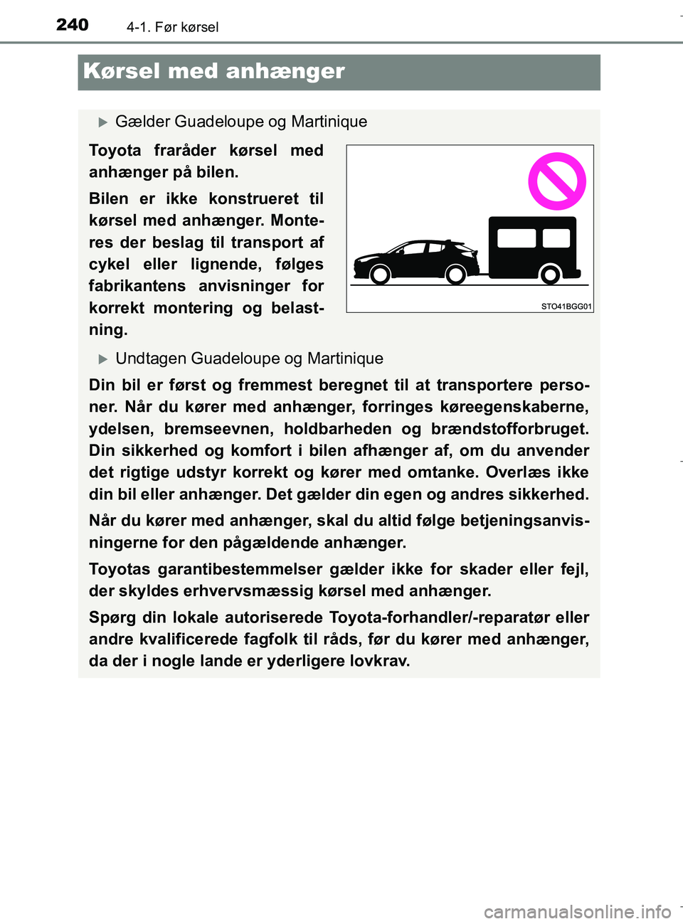 TOYOTA C-HR 2018  Brugsanvisning (in Danish) 2404-1. Før kørsel
C-HR_HV_OM_Europe_OM10576DK
Kørsel med anhænger
Gælder Guadeloupe og Martinique
Toyota fraråder kørsel med
anhænger på bilen.
Bilen er ikke konstrueret til
kørsel med a