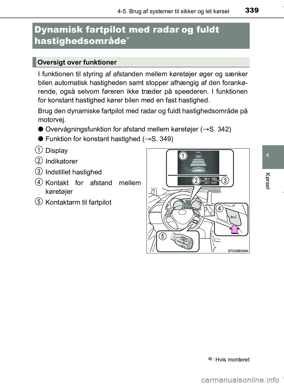 TOYOTA C-HR 2018  Brugsanvisning (in Danish) 339
4
4-5. Brug af systemer til sikker og let kørsel
Kørsel
C-HR_HV_OM_Europe_OM10576DK
Dynamisk fartpilot med radar og fuldt 
hastighedsområde

I funktionen til styring af afstanden mellem k