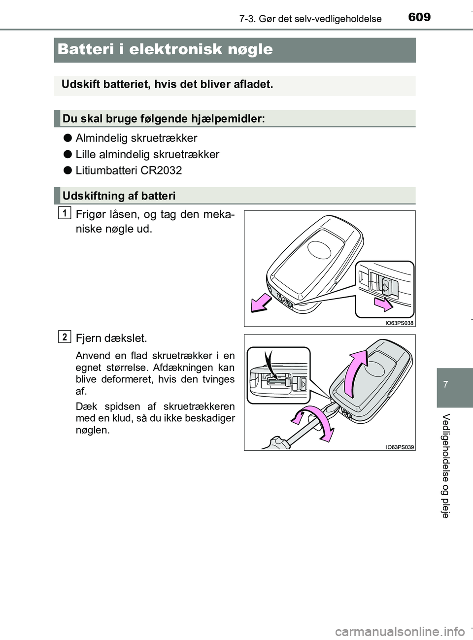 TOYOTA C-HR 2018  Brugsanvisning (in Danish) 6097-3. Gør det selv-vedligeholdelse
C-HR_HV_OM_Europe_OM10576DK
7
Vedligeholdelse og pleje
Batteri i elektronisk nøgle
lAlmindelig skruetrækker
l Lille almindelig skruetrækker
l Litiumbatteri CR2