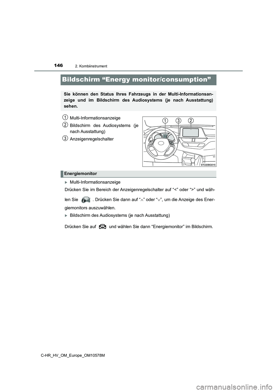 TOYOTA C-HR 2018  Betriebsanleitungen (in German) 1462. Kombiinstrument
C-HR_HV_OM_Europe_OM10578M
Bildschirm “Energy monitor/consumption”
Multi-Informationsanzeige 
Bildschirm des Audiosystems (je 
nach Ausstattung) 
Anzeigenregelschalter
Mul