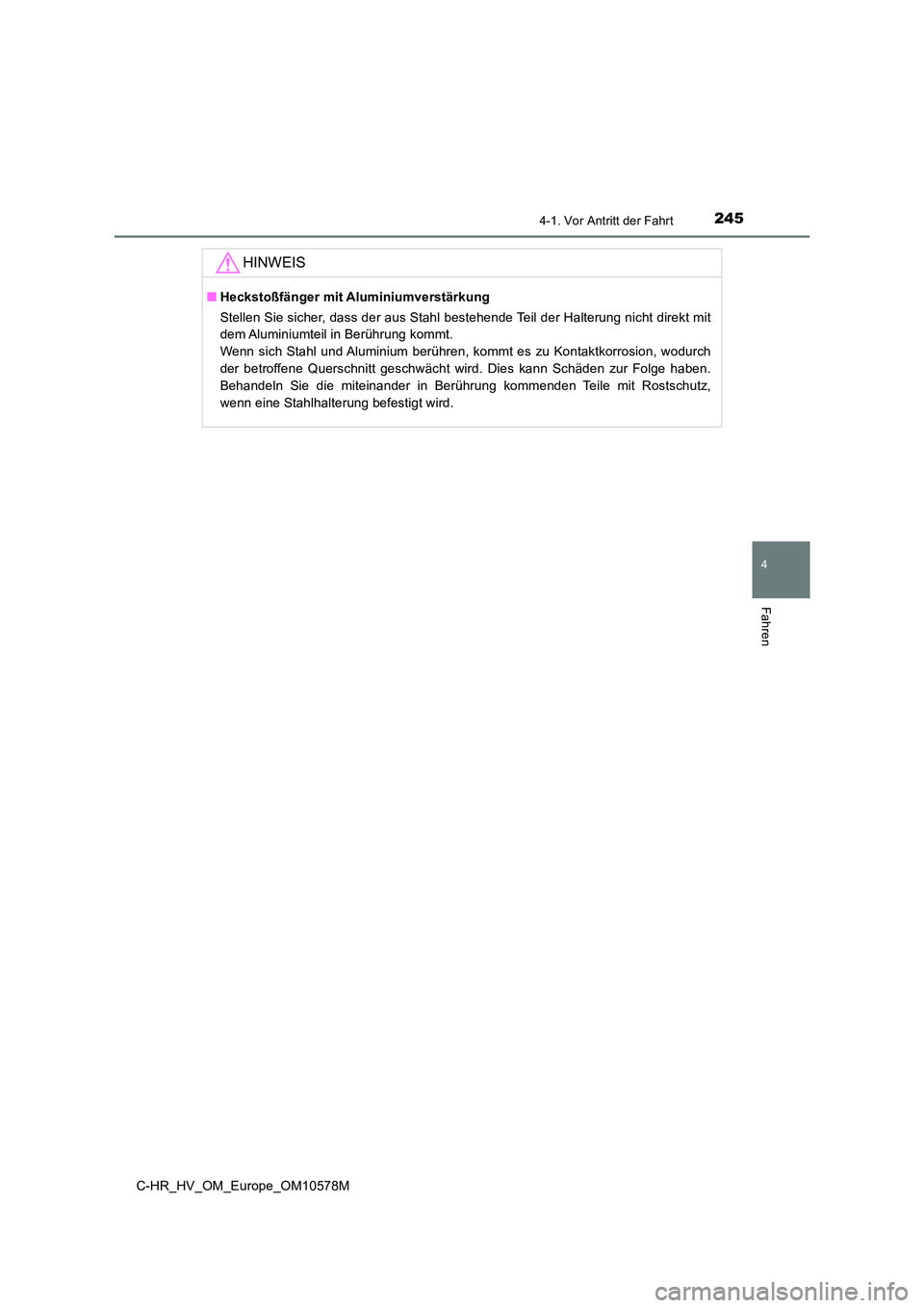 TOYOTA C-HR 2018  Betriebsanleitungen (in German) 2454-1. Vor Antritt der Fahrt
4
Fahren
C-HR_HV_OM_Europe_OM10578M
HINWEIS
■Heckstoßfänger mit Aluminiumverstärkung 
Stellen Sie sicher, dass der aus Stahl bestehende Teil der Halterung nicht dire