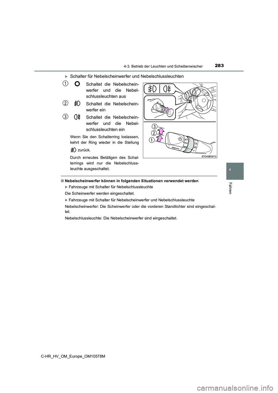 TOYOTA C-HR 2018  Betriebsanleitungen (in German) 2834-3. Betrieb der Leuchten und Scheibenwischer
4
Fahren
C-HR_HV_OM_Europe_OM10578M
Schalter für Nebelscheinwerfer und Nebelschlussleuchten 
Schaltet die Nebelschein- 
werfer und die Nebel-
schlu