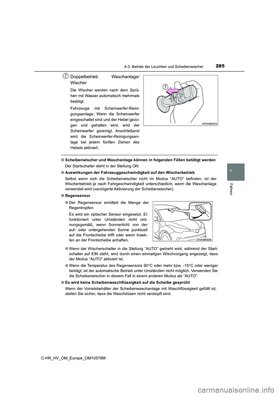 TOYOTA C-HR 2018  Betriebsanleitungen (in German) 2854-3. Betrieb der Leuchten und Scheibenwischer
4
Fahren
C-HR_HV_OM_Europe_OM10578M
Doppelbetrieb Waschanlage/ 
Wischer
Die Wischer werden nach dem Sprü- 
hen mit Wasser automatisch mehrmals
betäti