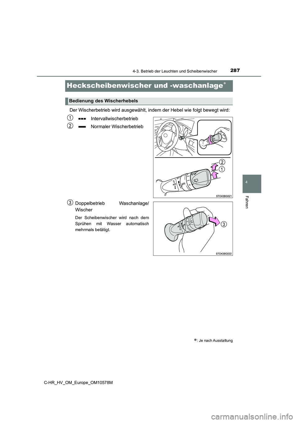TOYOTA C-HR 2018  Betriebsanleitungen (in German) 287
4
4-3. Betrieb der Leuchten und Scheibenwischer
Fahren
C-HR_HV_OM_Europe_OM10578M
Heckscheibenwischer und -waschanlage
Der Wischerbetrieb wird ausgewählt, indem der Hebel wie folgt bewegt wird
