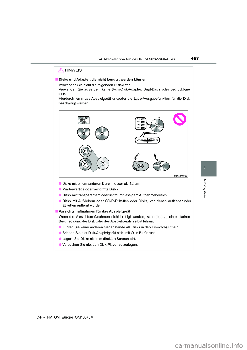 TOYOTA C-HR 2018  Betriebsanleitungen (in German) 4675-4. Abspielen von Audio-CDs und MP3-/WMA-Disks
5
Audiosystem
C-HR_HV_OM_Europe_OM10578M
HINWEIS
■Disks und Adapter, die nicht benutzt werden können 
Verwenden Sie nicht die folgenden Disk-Arten