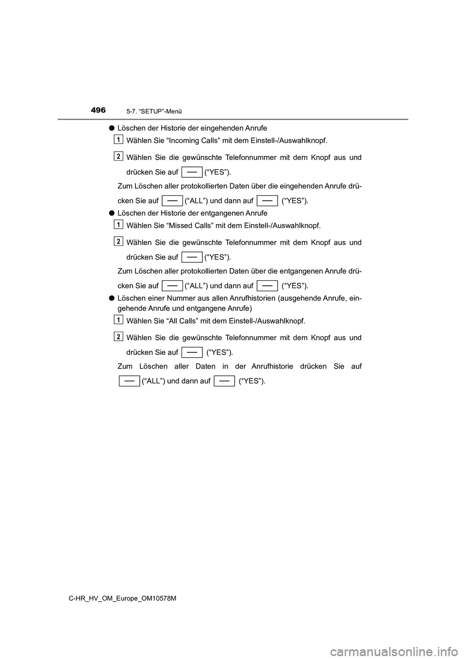 TOYOTA C-HR 2018 Betriebsanleitungen (in German) 4965-7. “SETUP”-Menü
C-HR_HV_OM_Europe_OM10578M
●Löschen der Historie der eingehenden Anrufe
Wählen Sie “Incoming Calls” mit dem Einstell-/Auswahlknopf.
Wählen Sie die gewünschte Tele TOYOTA C-HR 2018 Betriebsanleitungen (in German) 4965-7. “SETUP”-Menü
C-HR_HV_OM_Europe_OM10578M
●Löschen der Historie der eingehenden Anrufe
Wählen Sie “Incoming Calls” mit dem Einstell-/Auswahlknopf.
Wählen Sie die gewünschte Tele