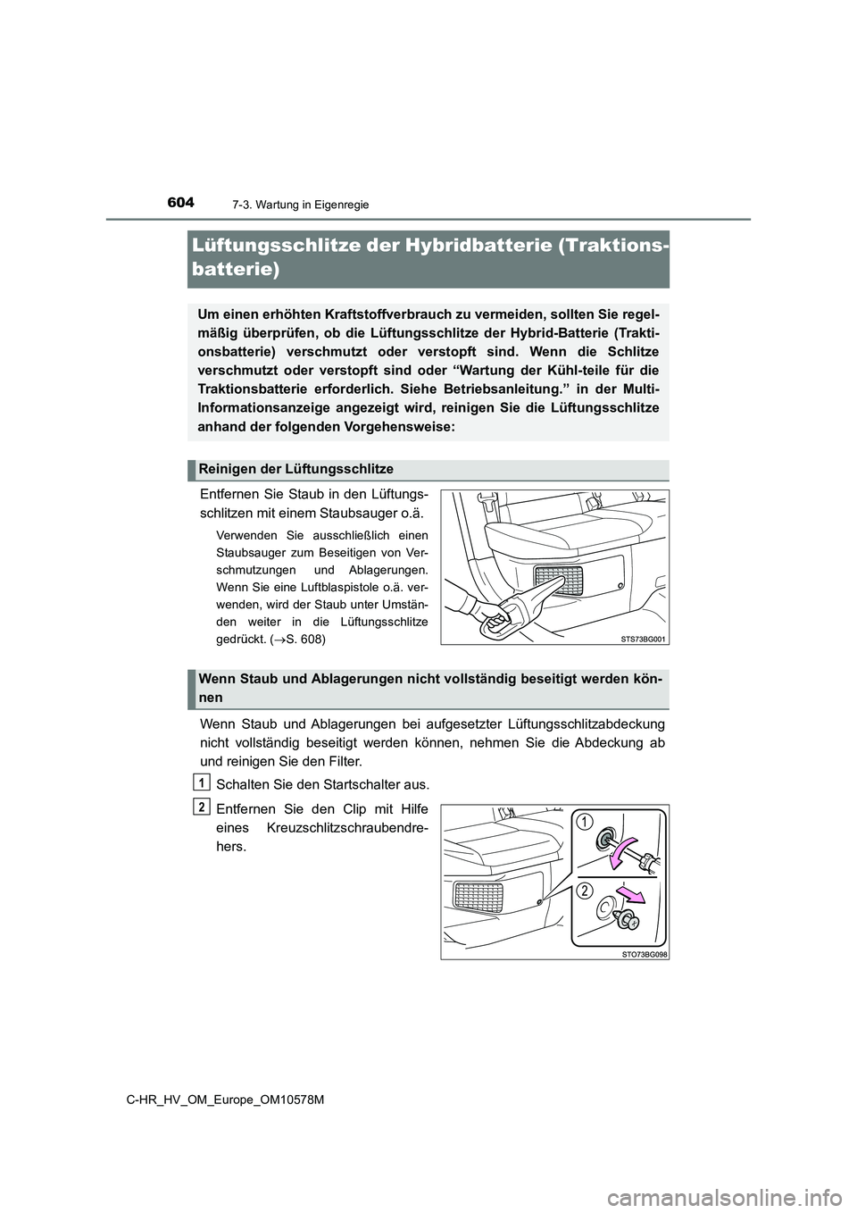 TOYOTA C-HR 2018  Betriebsanleitungen (in German) 6047-3. Wartung in Eigenregie
C-HR_HV_OM_Europe_OM10578M
Lüftungsschlitze der Hybridbatterie (Traktions- 
batterie)
Entfernen Sie Staub in den Lüftungs- 
schlitzen mit einem Staubsauger o.ä.
Verwen