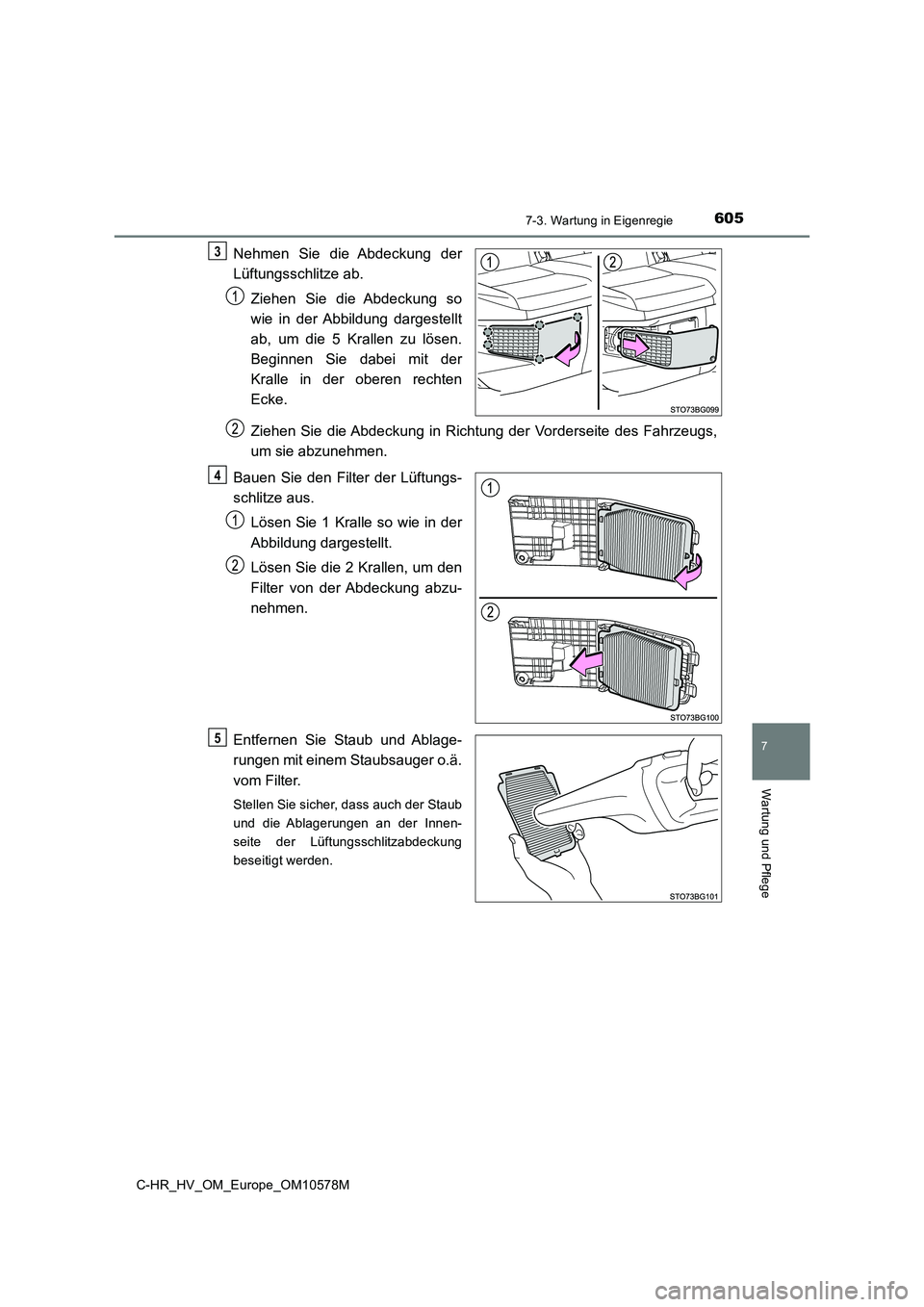 TOYOTA C-HR 2018  Betriebsanleitungen (in German) 6057-3. Wartung in Eigenregie
C-HR_HV_OM_Europe_OM10578M
7
Wartung und Pflege
Nehmen Sie die Abdeckung der 
Lüftungsschlitze ab. 
Ziehen Sie die Abdeckung so 
wie in der Abbildung dargestellt
ab, um 