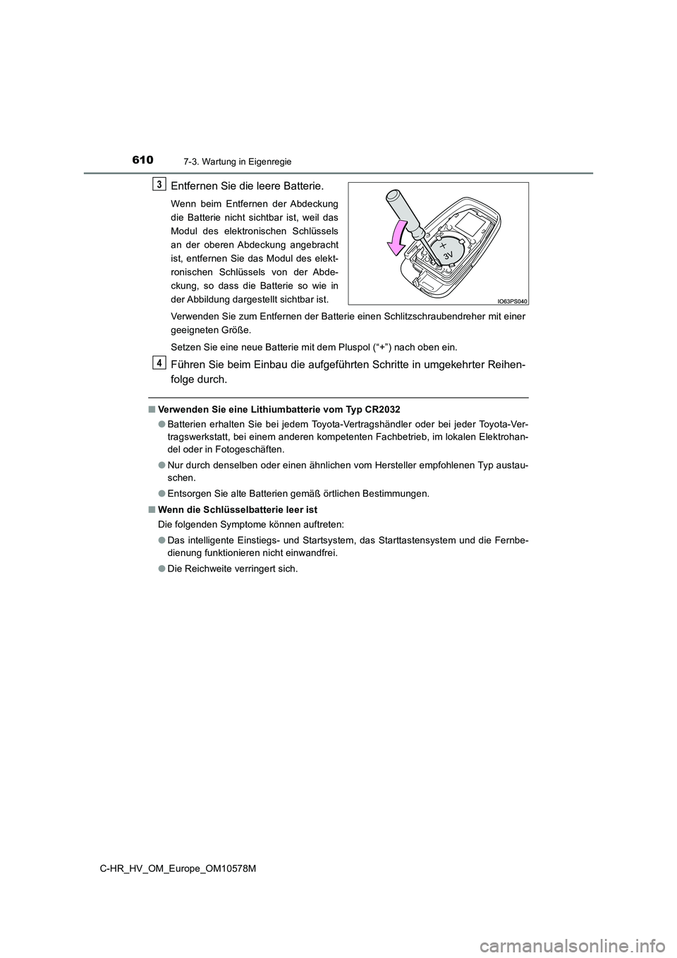 TOYOTA C-HR 2018  Betriebsanleitungen (in German) 6107-3. Wartung in Eigenregie
C-HR_HV_OM_Europe_OM10578M
Entfernen Sie die leere Batterie.
Wenn beim Entfernen der Abdeckung 
die Batterie nicht sichtbar ist, weil das
Modul des elektronischen Schlüs