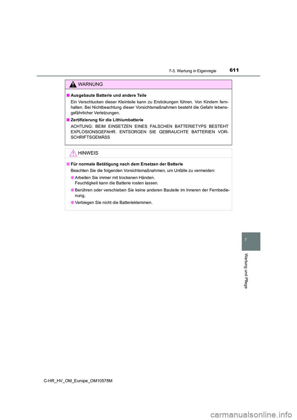 TOYOTA C-HR 2018  Betriebsanleitungen (in German) 6117-3. Wartung in Eigenregie
C-HR_HV_OM_Europe_OM10578M
7
Wartung und Pflege
WARNUNG
■Ausgebaute Batterie und andere Teile 
Ein Verschlucken dieser Kleinteile kann zu Erstickungen führen. Von Kind