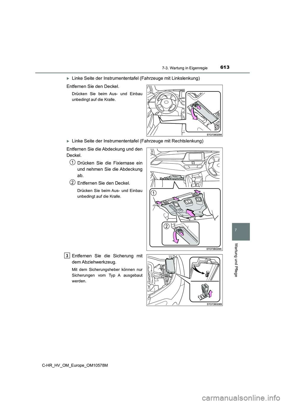 TOYOTA C-HR 2018  Betriebsanleitungen (in German) 6137-3. Wartung in Eigenregie
C-HR_HV_OM_Europe_OM10578M
7
Wartung und Pflege
Linke Seite der Instrumententafel (Fahrzeuge mit Linkslenkung) 
Entfernen Sie den Deckel.
Drücken Sie beim Aus- und Ei