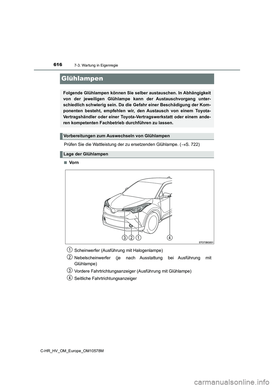 TOYOTA C-HR 2018  Betriebsanleitungen (in German) 6167-3. Wartung in Eigenregie
C-HR_HV_OM_Europe_OM10578M
Glühlampen
Prüfen Sie die Wattleistung der zu ersetzenden Glühlampe. (S. 722)
■Vo r n
Folgende Glühlampen können Sie selber austausch