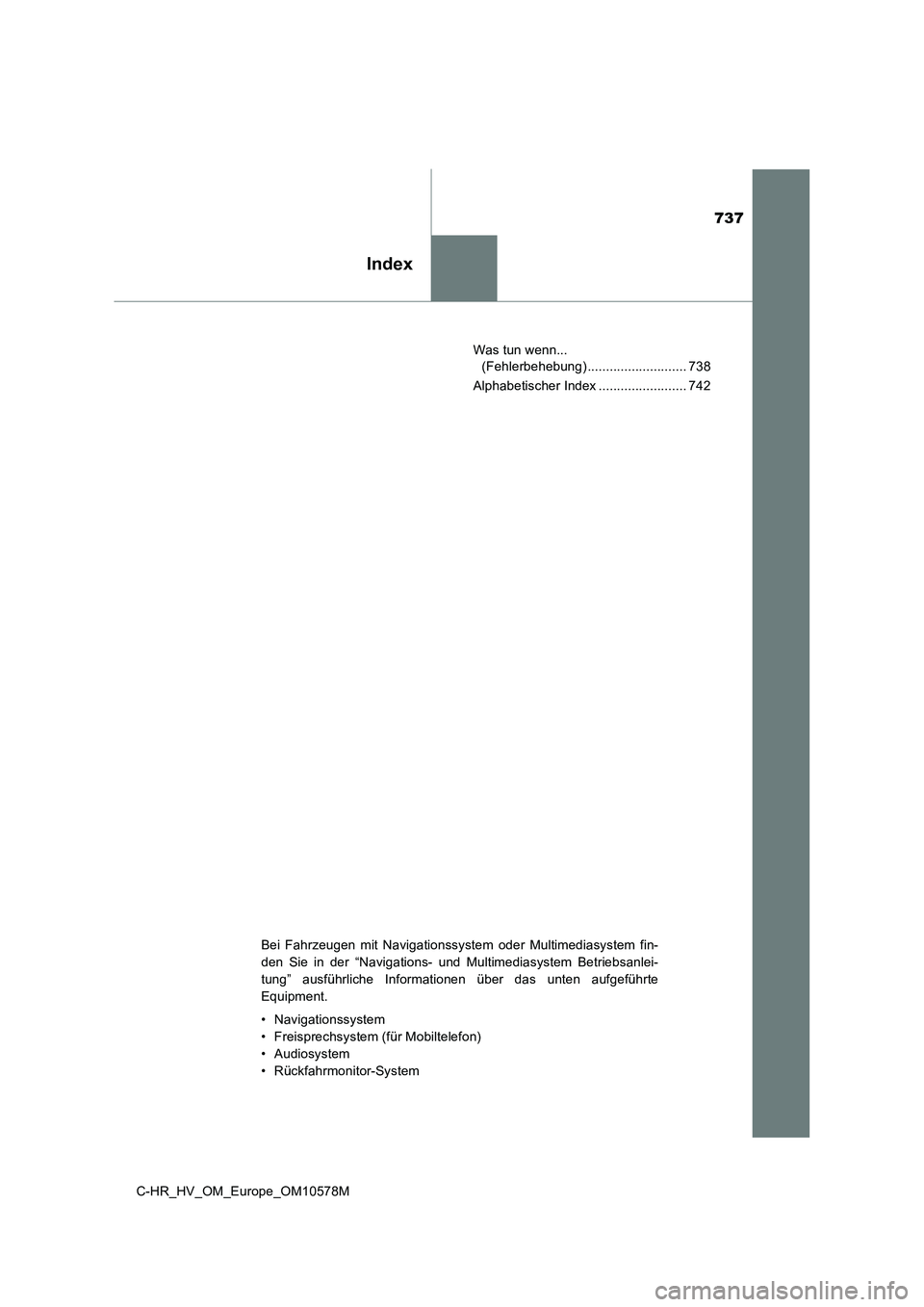 TOYOTA C-HR 2018  Betriebsanleitungen (in German) 737
Index
C-HR_HV_OM_Europe_OM10578M 
Was tun wenn...  
(Fehlerbehebung) ........................... 738 
Alphabetischer Index ........................ 742
Bei Fahrzeugen mit Navigationssystem oder Mu