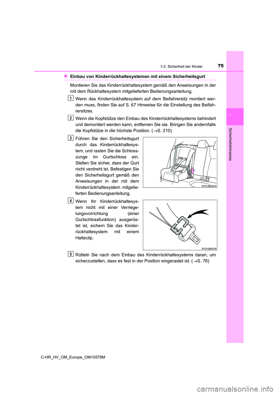 TOYOTA C-HR 2018 Betriebsanleitungen (in German) 751-2. Sicherheit der Kinder
1
Sicherheitshinweise
C-HR_HV_OM_Europe_OM10578M
◆Einbau von Kinderrückhaltesystemen mit einem Sicherheitsgurt
Montieren Sie das Kinderrückhaltesystem gemäß den Anw TOYOTA C-HR 2018 Betriebsanleitungen (in German) 751-2. Sicherheit der Kinder
1
Sicherheitshinweise
C-HR_HV_OM_Europe_OM10578M
◆Einbau von Kinderrückhaltesystemen mit einem Sicherheitsgurt
Montieren Sie das Kinderrückhaltesystem gemäß den Anw