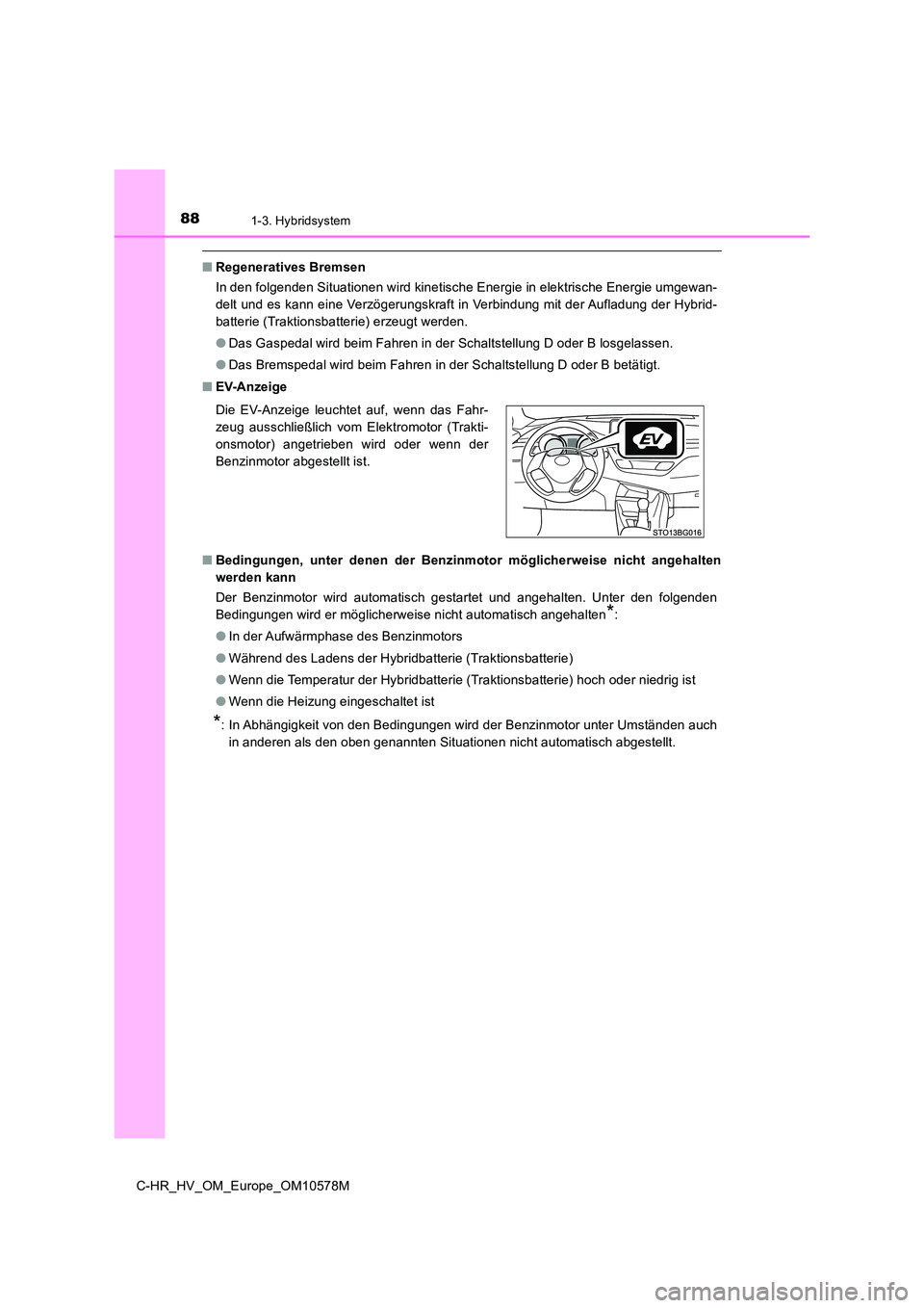 TOYOTA C-HR 2018 Betriebsanleitungen (in German) 881-3. Hybridsystem
C-HR_HV_OM_Europe_OM10578M
■Regeneratives Bremsen
In den folgenden Situationen wird kinetische Energie in elektrische Energie umgewan-
delt und es kann eine Verzögerungskraft TOYOTA C-HR 2018 Betriebsanleitungen (in German) 881-3. Hybridsystem
C-HR_HV_OM_Europe_OM10578M
■Regeneratives Bremsen
In den folgenden Situationen wird kinetische Energie in elektrische Energie umgewan-
delt und es kann eine Verzögerungskraft