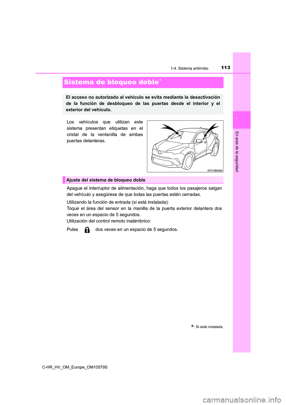 TOYOTA C-HR 2018  Manual del propietario (in Spanish) 113
1
1-4. Sistema antirrobo
En aras de la seguridad
C-HR_HV_OM_Europe_OM10579S
Sistema de bloqueo doble
Los vehículos que utilizan este 
sistema presentan etiquetas en el 
cristal de la ventanill