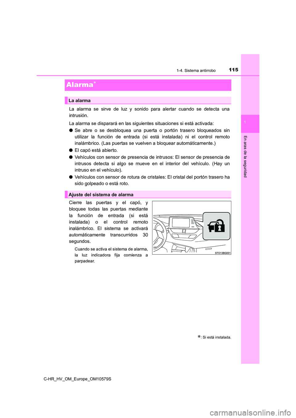 TOYOTA C-HR 2018 Manual del propietario (in Spanish) 115
1
1-4. Sistema antirrobo
En aras de la seguridad
C-HR_HV_OM_Europe_OM10579S
Alarma
La alarma se sirve de luz y sonido para alertar cuando se detecta una
intrusión.
La alarma se disparará en TOYOTA C-HR 2018 Manual del propietario (in Spanish) 115
1
1-4. Sistema antirrobo
En aras de la seguridad
C-HR_HV_OM_Europe_OM10579S
Alarma
La alarma se sirve de luz y sonido para alertar cuando se detecta una
intrusión.
La alarma se disparará en