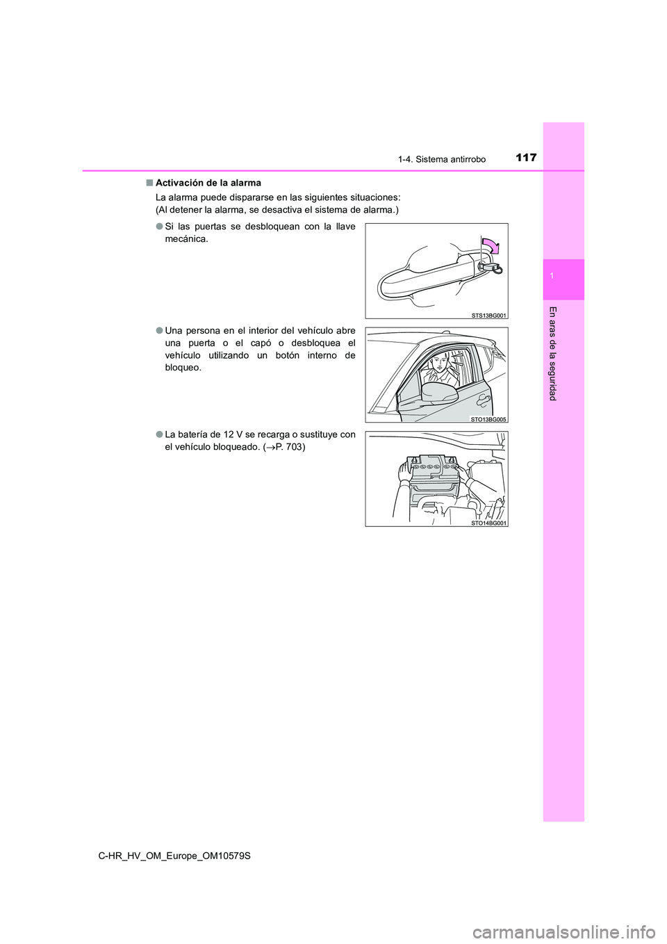 TOYOTA C-HR 2018  Manual del propietario (in Spanish) 1171-4. Sistema antirrobo
1
En aras de la seguridad
C-HR_HV_OM_Europe_OM10579S 
■ Activación de la alarma 
La alarma puede dispararse en las siguientes situaciones: 
(Al detener la alarma, se desac