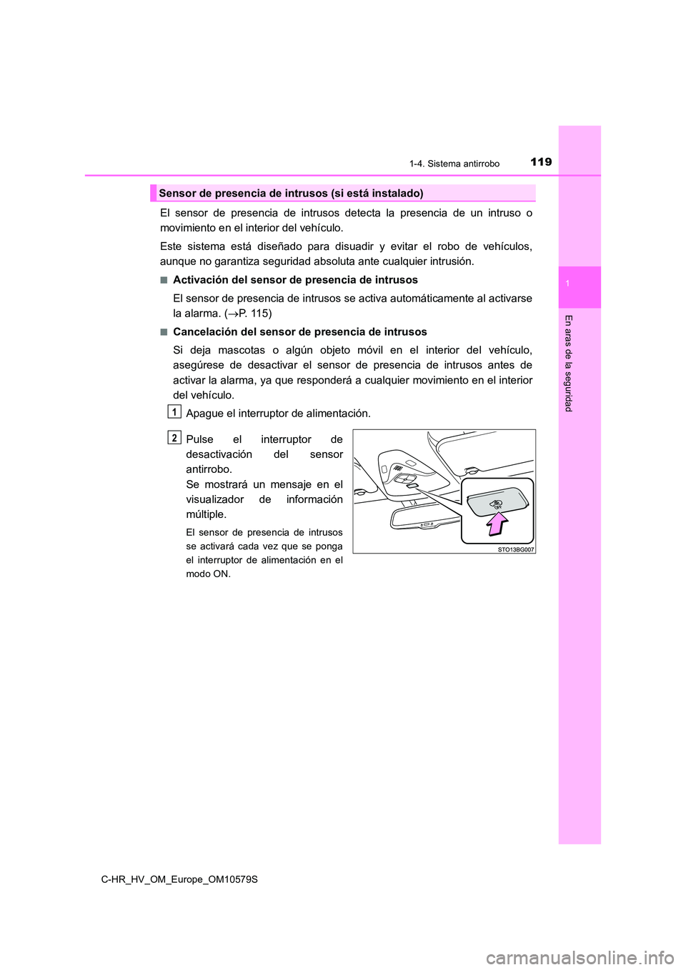 TOYOTA C-HR 2018 Manual del propietario (in Spanish) 1191-4. Sistema antirrobo
1
En aras de la seguridad
C-HR_HV_OM_Europe_OM10579S
El sensor de presencia de intrusos detecta la presencia de un intruso o
movimiento en el interior del vehículo.
Este s TOYOTA C-HR 2018 Manual del propietario (in Spanish) 1191-4. Sistema antirrobo
1
En aras de la seguridad
C-HR_HV_OM_Europe_OM10579S
El sensor de presencia de intrusos detecta la presencia de un intruso o
movimiento en el interior del vehículo.
Este s