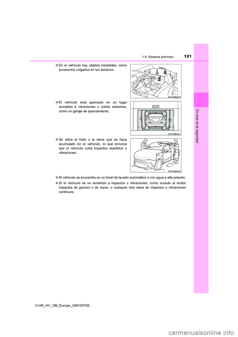 TOYOTA C-HR 2018  Manual del propietario (in Spanish) 1211-4. Sistema antirrobo
1
En aras de la seguridad
C-HR_HV_OM_Europe_OM10579S 
● El vehículo se encuentra en un túnel de lavado automático o con agua a alta presión. 
● Si el vehículo se ve 