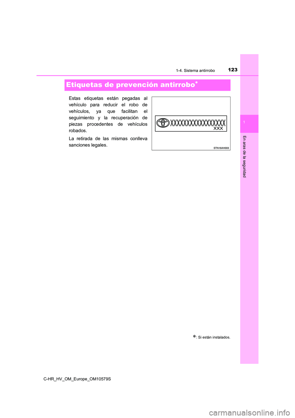 TOYOTA C-HR 2018  Manual del propietario (in Spanish) 123
1
1-4. Sistema antirrobo
En aras de la seguridad
C-HR_HV_OM_Europe_OM10579S
Etiquetas de prevención antirrobo
Estas etiquetas están pegadas al 
vehículo para reducir el robo de 
vehículos, 