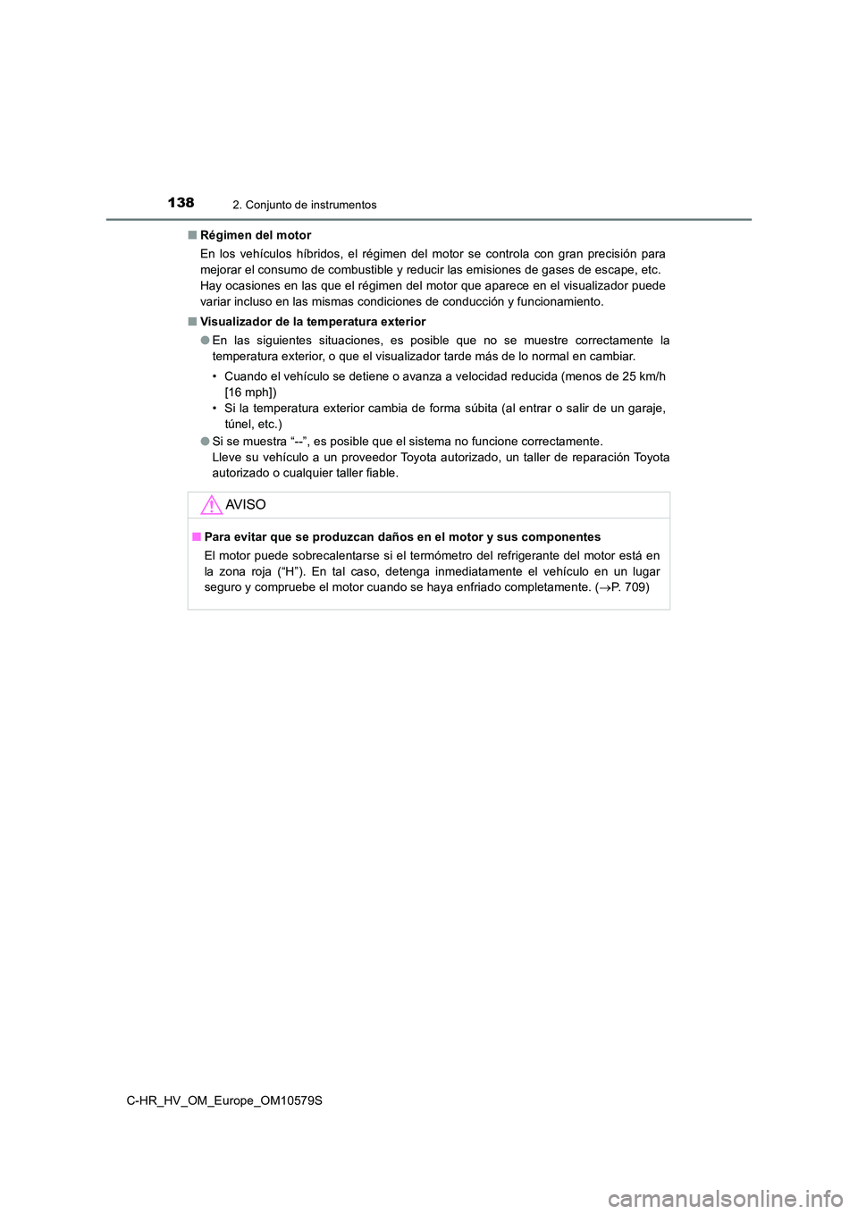 TOYOTA C-HR 2018 Manual del propietario (in Spanish) 1382. Conjunto de instrumentos
C-HR_HV_OM_Europe_OM10579S
■ Régimen del motor
En los vehículos híbridos, el régimen del motor se controla con gran precisión para
mejorar el consumo de combus TOYOTA C-HR 2018 Manual del propietario (in Spanish) 1382. Conjunto de instrumentos
C-HR_HV_OM_Europe_OM10579S
■ Régimen del motor
En los vehículos híbridos, el régimen del motor se controla con gran precisión para
mejorar el consumo de combus