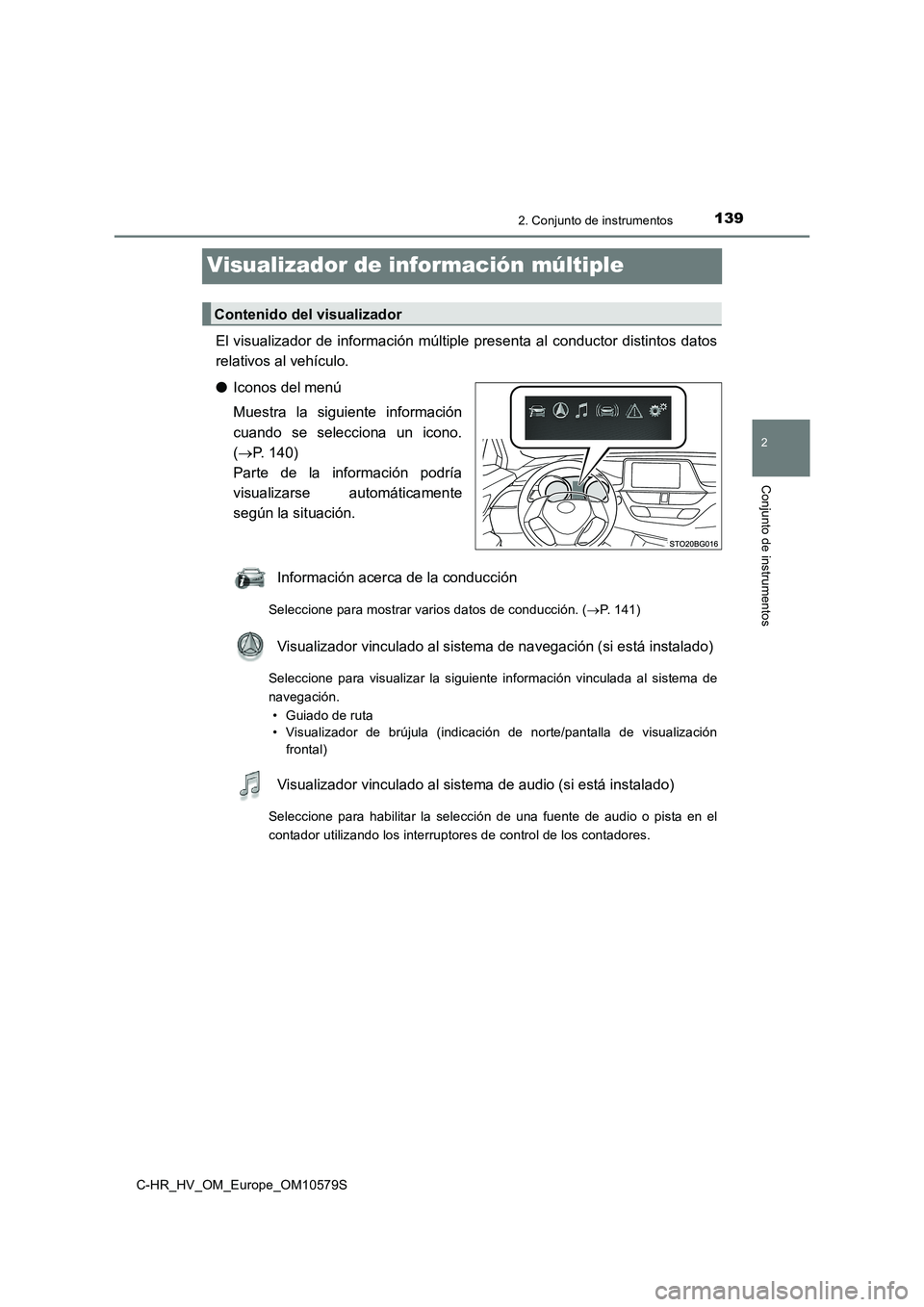 TOYOTA C-HR 2018  Manual del propietario (in Spanish) 139
2
2. Conjunto de instrumentos
Conjunto de instrumentos
C-HR_HV_OM_Europe_OM10579S
Visualizador de información múltiple
El visualizador de información múltiple presenta al conductor distintos d