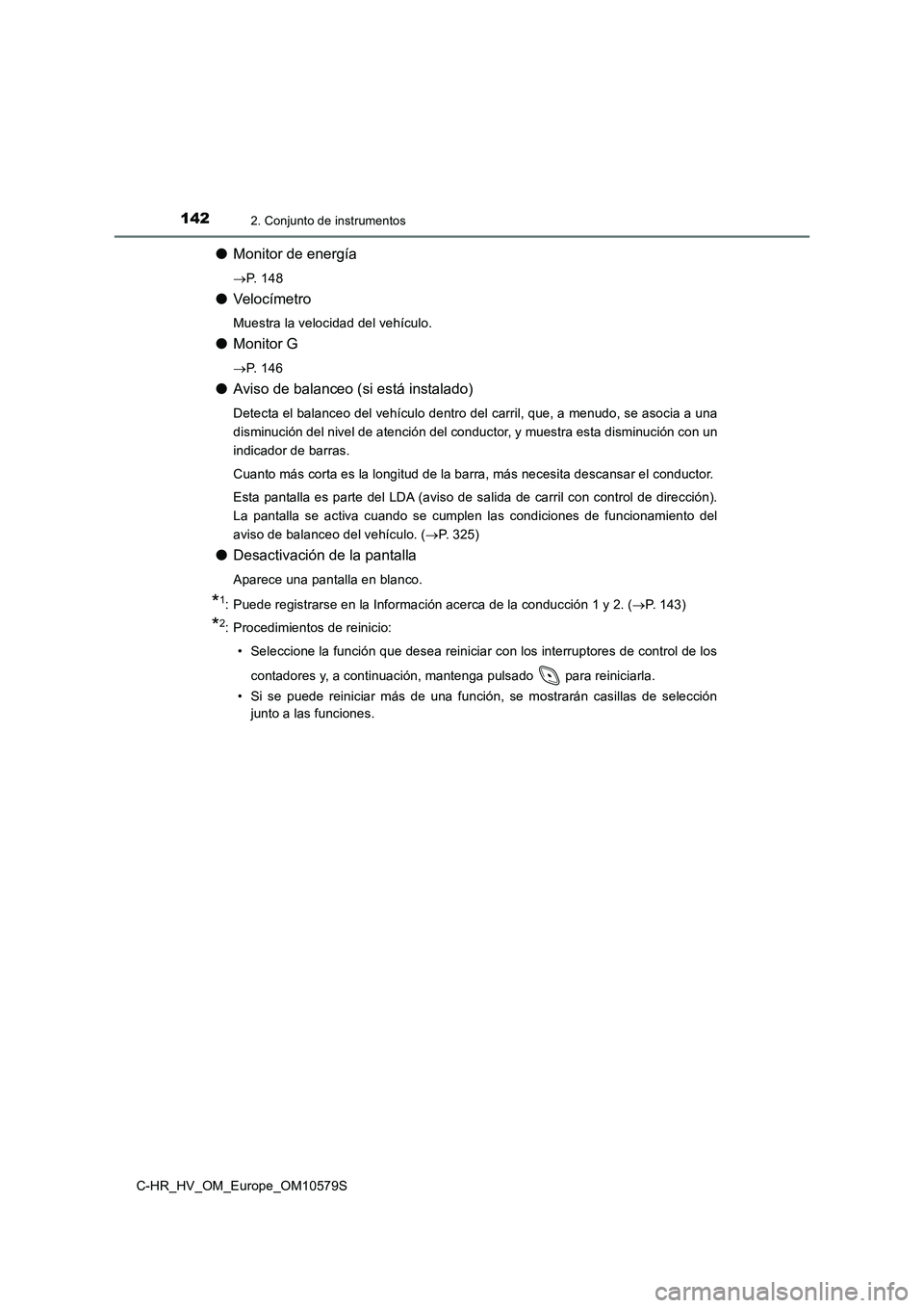 TOYOTA C-HR 2018 Manual del propietario (in Spanish) 1422. Conjunto de instrumentos
C-HR_HV_OM_Europe_OM10579S
●Monitor de energía
P. 1 4 8
●Veloc ímetro
Muestra la velocidad del vehículo.
●Monitor G
P. 1 4 6
●Aviso de balanceo (si es TOYOTA C-HR 2018 Manual del propietario (in Spanish) 1422. Conjunto de instrumentos
C-HR_HV_OM_Europe_OM10579S
●Monitor de energía
P. 1 4 8
●Veloc ímetro
Muestra la velocidad del vehículo.
●Monitor G
P. 1 4 6
●Aviso de balanceo (si es