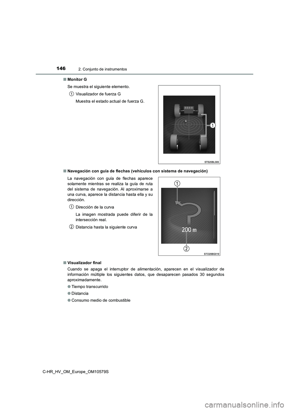 TOYOTA C-HR 2018  Manual del propietario (in Spanish) 1462. Conjunto de instrumentos
C-HR_HV_OM_Europe_OM10579S 
■ Monitor G 
■ Navegación con guía de flechas (vehículos con sistema de navegación) 
■ Visualizador final 
Cuando se apaga el inter