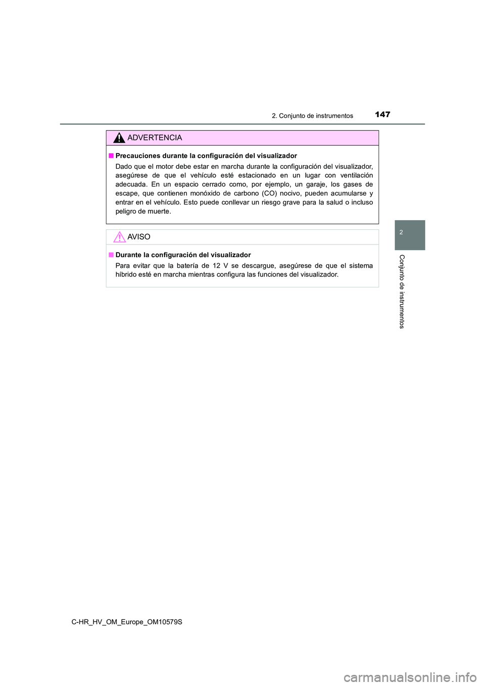 TOYOTA C-HR 2018  Manual del propietario (in Spanish) 1472. Conjunto de instrumentos
2
Conjunto de instrumentos
C-HR_HV_OM_Europe_OM10579S
ADVERTENCIA
■Precauciones durante la configuración del visualizador 
Dado que el motor debe estar en marcha dura