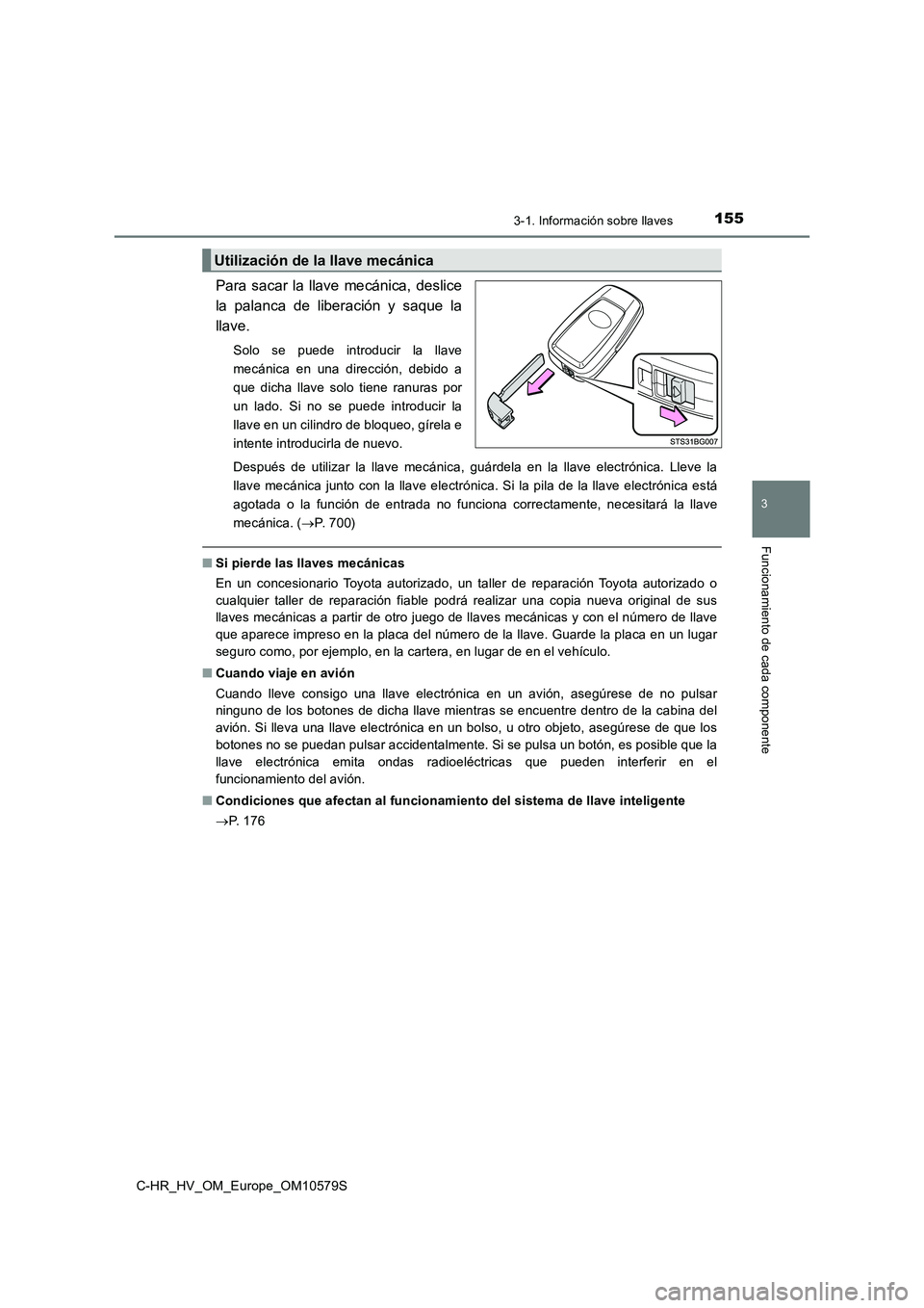 TOYOTA C-HR 2018 Manual del propietario (in Spanish) 1553-1. Información sobre llaves
3
Funcionamiento de cada componente
C-HR_HV_OM_Europe_OM10579S
Para sacar la llave mecánica, deslice
la palanca de liberación y saque la
llave.
Solo se puede intr TOYOTA C-HR 2018 Manual del propietario (in Spanish) 1553-1. Información sobre llaves
3
Funcionamiento de cada componente
C-HR_HV_OM_Europe_OM10579S
Para sacar la llave mecánica, deslice
la palanca de liberación y saque la
llave.
Solo se puede intr
