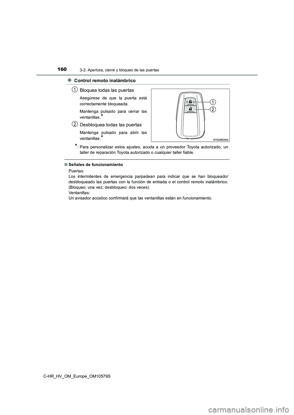 TOYOTA C-HR 2018  Manual del propietario (in Spanish) 1603-2. Apertura, cierre y bloqueo de las puertas
C-HR_HV_OM_Europe_OM10579S
◆Control remoto inalámbrico 
Bloquea todas las puertas
Asegúrese de que la puerta está 
correctamente bloqueada. 
Mant