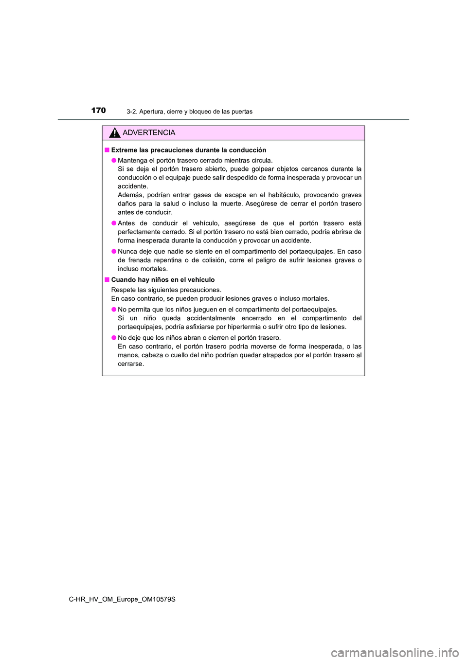 TOYOTA C-HR 2018 Manual del propietario (in Spanish) 1703-2. Apertura, cierre y bloqueo de las puertas
C-HR_HV_OM_Europe_OM10579S
ADVERTENCIA
■Extreme las precauciones durante la conducción
● Mantenga el portón trasero cerrado mientras circula. TOYOTA C-HR 2018 Manual del propietario (in Spanish) 1703-2. Apertura, cierre y bloqueo de las puertas
C-HR_HV_OM_Europe_OM10579S
ADVERTENCIA
■Extreme las precauciones durante la conducción
● Mantenga el portón trasero cerrado mientras circula.